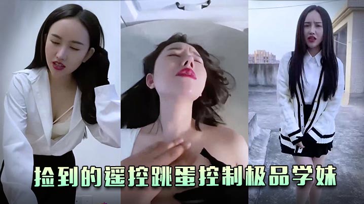 极品学妹捡到的遥控跳蛋控制极品学妹